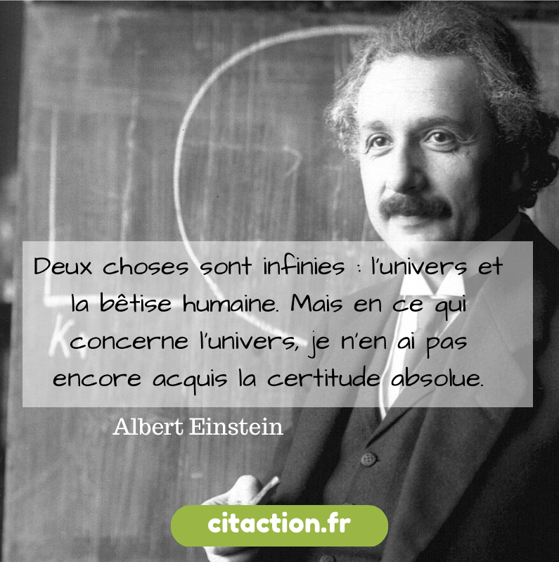 Deux choses sont infinies l�univers et la bêtise humaine. Deux choses sont infinies l�univers et la bêtise humaine.