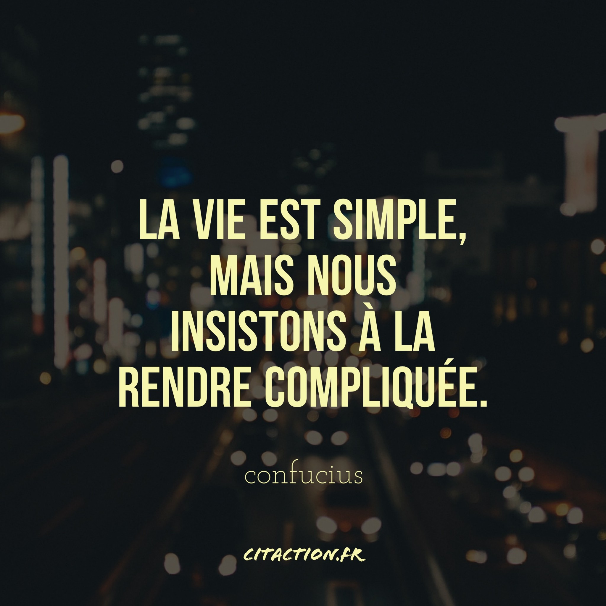 La vie est simple, mais nous insistons à la rendre compliquée.