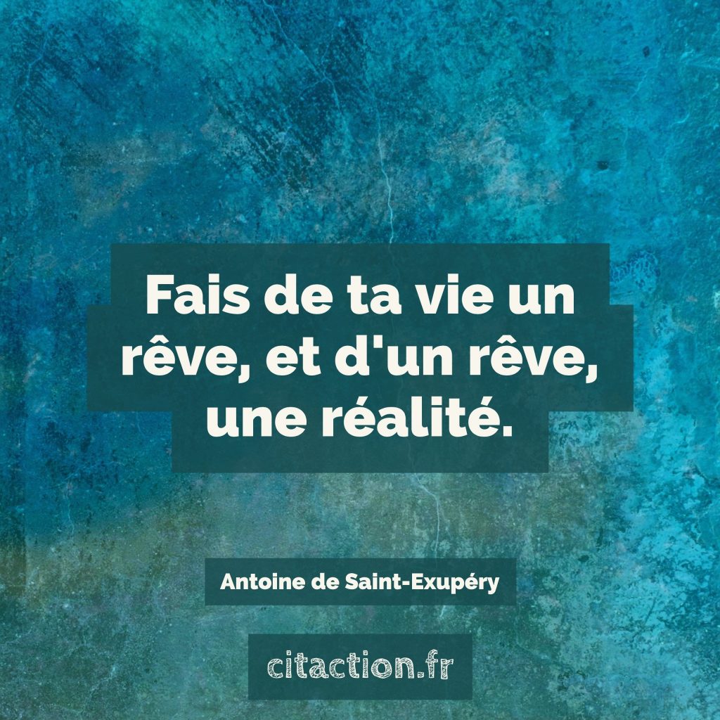 Fais de ta vie un rêve, et d�un rêve, une réalité.