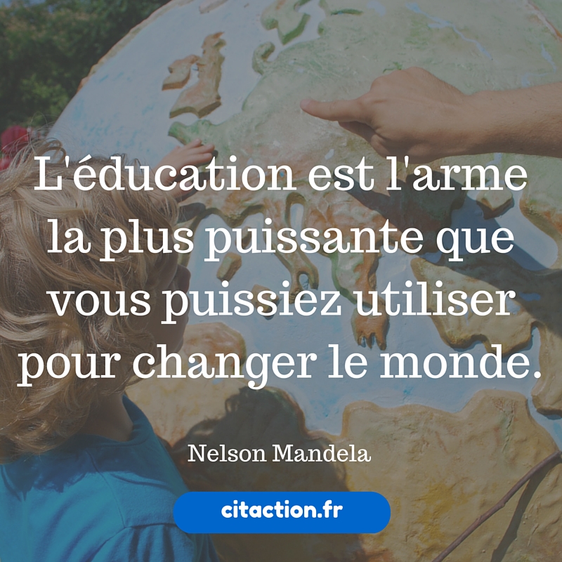L'éducation est l'arme la plus puissante que vous puissiez utiliser pour changer le monde.