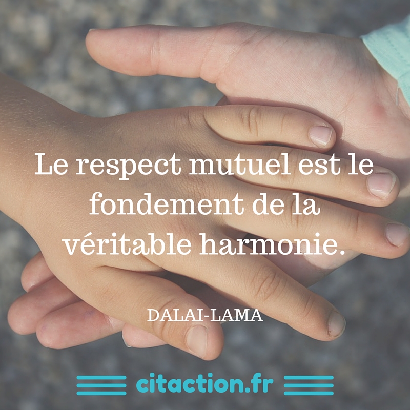 Le respect mutuel est le fondement de la véritable harmonie.