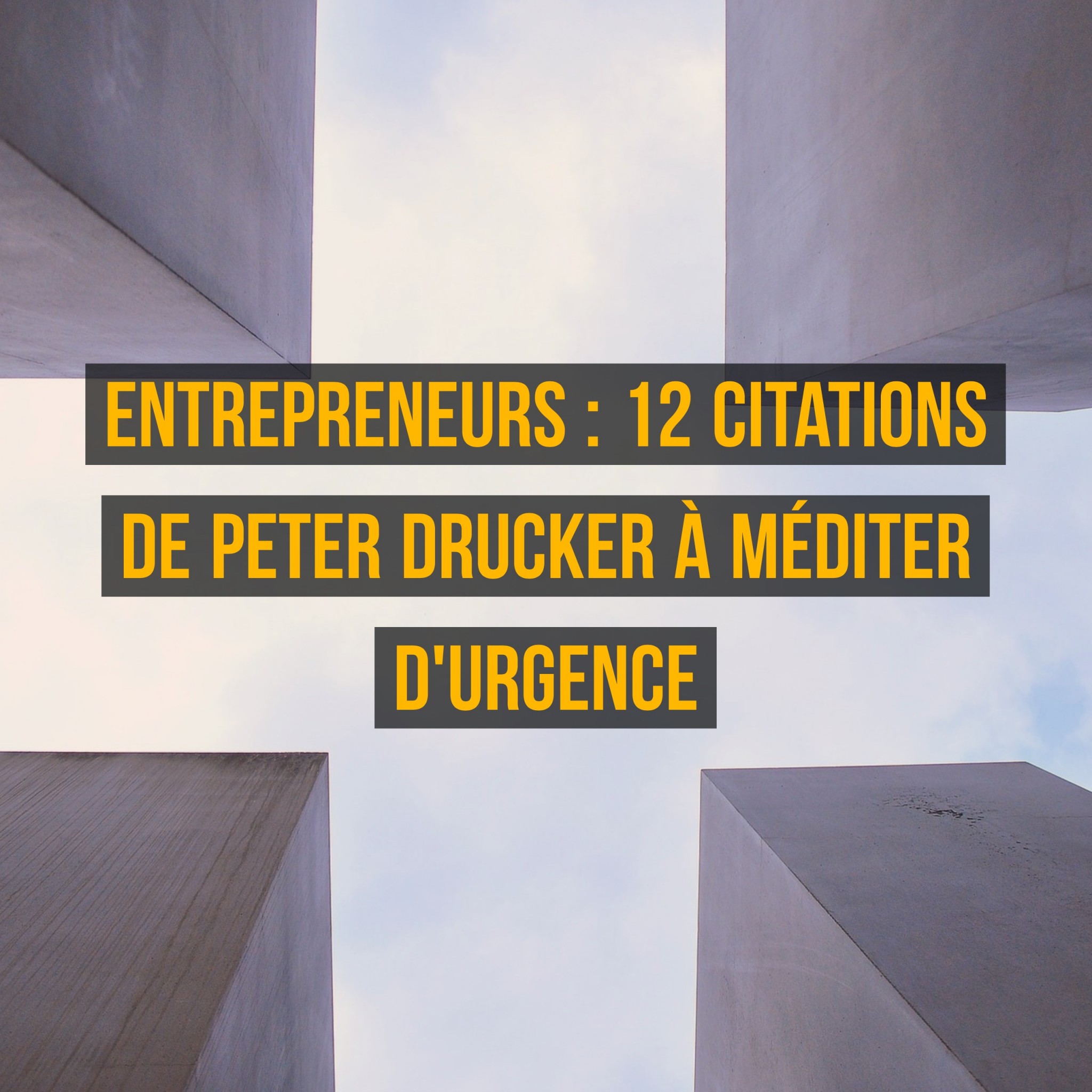 Entrepreneurs : 12 citations de Peter Drucker à méditer d’urgence