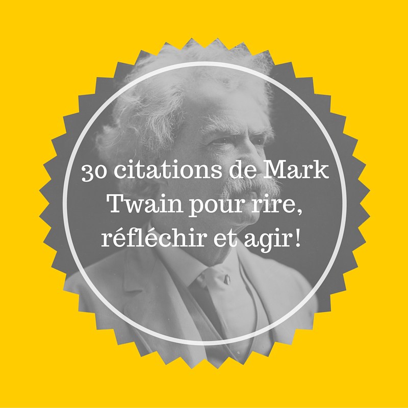 30 citations de Mark Twain pour rire, réfléchir et agir !