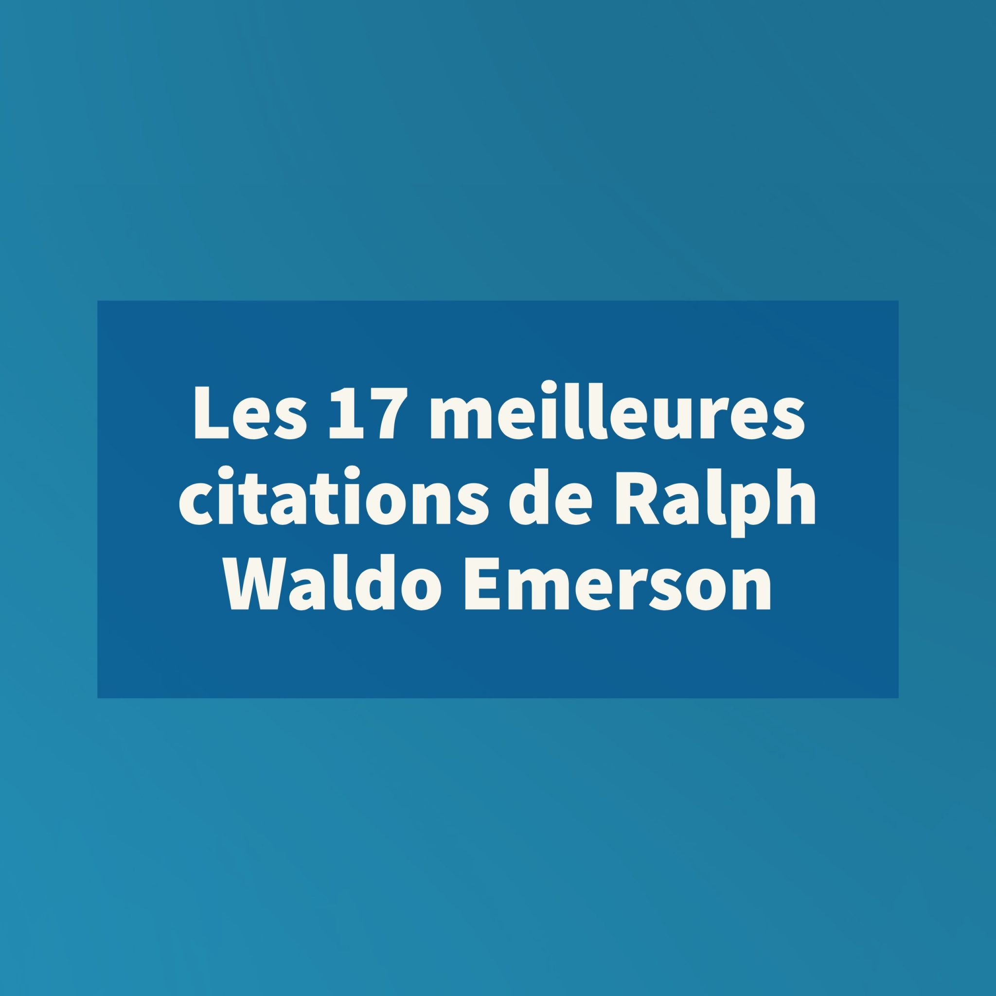 Les 17 meilleures citations de Ralph Waldo Emerson